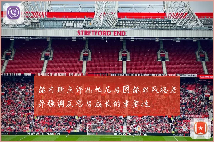 赫内斯点评孔帕尼与图赫尔风格差异强调反思与成长的重要性